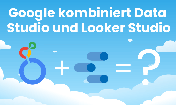 Google kombiniert das Google Data Studio mit dem Looker Studio